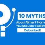 10 Myths About Smart Homes You Shouldn’t Believe: Debunked!