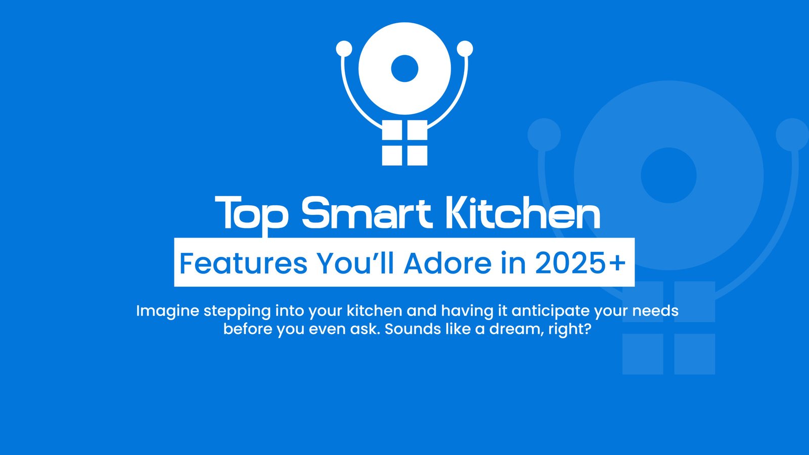 Top Smart Kitchen Features You’ll Adore in 2025+